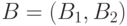 B=(B_1,B_2)