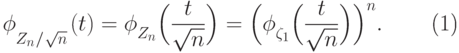 \begin{equation} 
{\vphantom{\sum\limits}\phi}_{Z_n\mspace{1mu}/\mspace{1mu}\sqrt{n}}\mspace{2mu}(t) =
{\vphantom{\textstyle\int}\phi}_{Z_n}\Bigl(\frac{t}{\sqrt{n}}\Bigr)
=
\Bigl({\vphantom{\textstyle\int}\phi}_{\zeta_1}\Bigl(\frac{t}{\sqrt{n}}\Bigr)\Bigr)^n.
\end{equation}