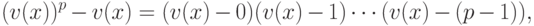 \begin{equation*}
  (v(x))^p- v(x) = (v(x)-0) (v(x)-1)\cdots (v(x)-(p-1)), 
\end{equation*}