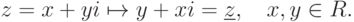 z=x+yi\mapsto y+xi=\underline z,\quad x,y\in R.