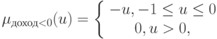 \mu_{доход<0}(u)=\left\{
\begin{array}{cc}
-u, -1\leq u\leq 0\\
0, u>0,
\end{array}\right.