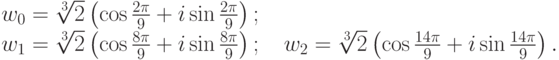 \begin{gat}
w_0 = \sqrt[3]{2}\left(\cos\frac{2\pi}{9}+i\sin\frac{2\pi}{9}\right);\\
w_1 = \sqrt[3]{2}\left(\cos\frac{8\pi}{9}+i\sin\frac{8\pi}{9}\right);\quad
w_2 = \sqrt[3]{2}\left(\cos\frac{14\pi}{9}+i\sin\frac{14\pi}{9}\right).
\end{gat}