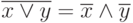 \overline{x \vee y}=\overline{x} \wedge \overline{y}