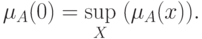 \mu _A (0) = \mathop {\sup }\limits_X \;(\mu _A
(x)).