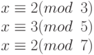 \tt\parindent0pt

$x \equiv  2(mod\ 3)$

$x \equiv  3(mod\ 5)$

$x \equiv  2(mod\ 7)$
