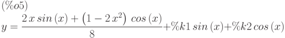 y=\frac{2\,x\,sin\left( x\right) +\left( 1-2\,{x}^{2}\right) \,cos\left( x\right) }{8}+\%k1\,sin\left( x\right) +\%k2\,cos\left( x\right) \leqno{(\%o5) }