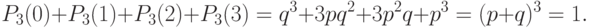 \[ P_{3}(0) + P_{3}(1) + P_{3}(2) + P_{3}(3) =q^3+3pq^2+3p^2q+p^3= (p+q)^3=1. \]