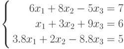 left{
begin{aligned}
6x_1+8x_2-5x_3=7\
x_1+3x_2+9x_3=6\
3.8x_1+2x_2-8.8x_3=5
end{aligned}
right.
