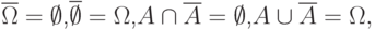 \overline \Omega = \emptyset{\text, }  \overline \emptyset= \Omega{\text, }  A\cap \overline A =\emptyset{\text, }  A\cup \overline A=\Omega ,