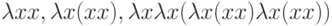 \lambda  x x, \lambda  x(x x), \lambda  x \lambda  x (\lambda  x(x x) \lambda  x(x x))