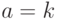 a=k