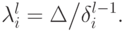 \lambda _i^l  = {\Delta  \mathord{\left/
{\vphantom {\Delta  {\delta _i^{l - 1} .}}} \right.
\kern-\nulldelimiterspace} {\delta _i^{l - 1} .}}