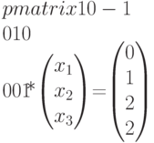 \begim{pmatrix}1&0&-1\\0&1&0\\0&0&1\end{pmatrix}*\begin{pmatrix}x_1\\x_2\\x_3\end{pmatrix}=\begin{pmatrix}0\\1\\2\\2\end{pmatrix}