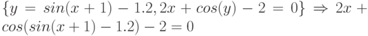 \{y=sin(x+1)-1.2,2x+cos(y)-2=0\}\Rightarrow 2x+cos(sin(x+1)-1.2)-2=0