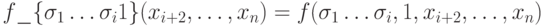 f\_ \{ \sigma _{1}\dots  \sigma _{i} 1\} ( x_{i+2}, \dots  , x_{n})= f(\sigma _{1}\dots  \sigma _{i}, 1, x_{i+2}, \dots  , x_{n})