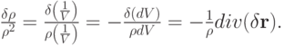 $   \frac{{\delta \rho }}{{\rho ^2}} = \frac{{\delta \left({\frac{1}{V}}
\right)}}{{\rho \left({\frac{1}{V}}\right)}} = - \frac{{\delta (dV)}}{{\rho dV}} = 
 - \frac{1}{\rho }{div}(\delta {\mathbf{r}}).  $