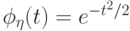 \phi_\eta(t)=e^{-t^2/2}