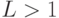 L >1