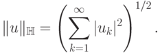 \|u\|_\Bbb{H}=\left(\sum\limits_{k=1}^\infty|u_k|^2\right)^{1/2}.