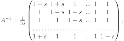 A^{-1} =
\frac{1}{ns}
\begin{pmatrix}
1-s & 1+s & 1 & ... & 1 & 1\\
1 & 1-s & 1+s & ... & 1 & 1\\
1 & 1 & 1-s & ... & 1 & 1\\
\hdotsfor{6}\\
1+s & 1 & 1 & ... & 1 & 1-s
\end{pmatrix},