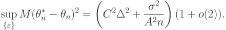 \sup_{\{\varepsilon\}}M(\theta_n^*-\theta_n)^2=
\left(C^2\Delta^2+\frac{\sigma^2}{A^2 n}\right)(1+o(2)).