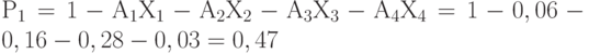 Р_1 = 1 - А_1Х_1 - А_2Х_2 - А_3Х_3 - А_4Х_4 = 1 - 0,06 - 0,16 - 0,28 - 0,03 = 0,47