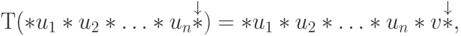 \eq*{
T(\ast u_1 \ast u_2 \ast \ldots \ast u_n \ovs{\ast}{\downarrow})
= \ast u_1 \ast u_2 \ast \ldots \ast u_n \ast v\ovs{\ast}{\downarrow},
}