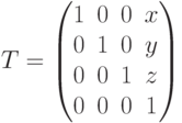 T=\begin{pmatrix}1 & 0 & 0 & x\\0 & 1 & 0 & y\\0 & 0 & 1 & z\\ 0& 0 & 0 &1\end{pmatrix}