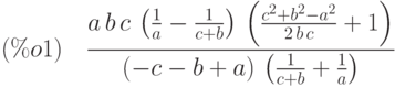 (\%o1)\quad \frac{a\,b\,c\,\left( \frac{1}{a}-\frac{1}{c+b}\right) \,\left( \frac{{c}^{2}+{b}^{2}-{a}^{2}}{2\,b\,c}+1\right) }{\left( -c-b+a\right) \,\left( \frac{1}{c+b}+\frac{1}{a}\right) }$