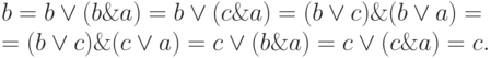 b= b \vee (b \& a) = b \vee (c \& a) = (b \vee c) \& (b \vee a) = \\
= (b \vee c) \& (c \vee a) = c \vee (b \& a) = c \vee (c \& a) = c.