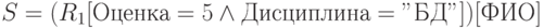 S = (R_{1}[Оценка = 5 \wedge  Дисциплина = "БД"])[ФИО]