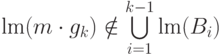 \textrm{lm}(m\cdot g_k)\notin \bigcup\limits_{i=1}^{k-1}\textrm{lm}(\EuScript B_i)