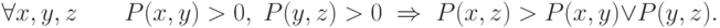 \forall x,y,z\quad \quad P(x,y) > 0,\;P(y,z) > 0\; 
\Rightarrow \; P(x,z) > P(x,y) \vee P(y,z)
.