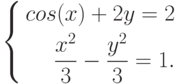 \left\{\begin{aligned}cos(x)+2y=2\\ \frac{x^2}{3}-\frac{y^2}{3}=1.\end{aligned}