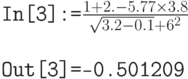 \tt In[3]:=$\frac{1+2.-5.77 \times 3.8}{\sqrt{3.2-0.1}+6^2}$\\ \\ \tt Out[3]=-0.501209