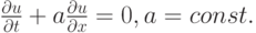 $ \frac{{\partial}u}{{\partial}t} + a \frac{{\partial}u}{{\partial}x} = 0, a = {const} .  $