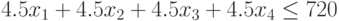 4.5x_{1}+4.5x_{2}+4.5x_{3}+4.5x_{4}\le 720