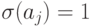 \sigma (a_{j}) =1