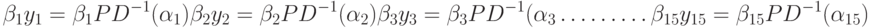 \beta_1 y_1=\beta_1 PD^{-1}(\alpha_1)\\
\beta_2 y_2=\beta_2 PD^{-1}(\alpha_2)\\
\beta_3 y_3=\beta_3PD^{-1}(\alpha_3\\
………\\
\beta_{15}y_{15}=\beta_{15} PD^{-1}(\alpha_{15})