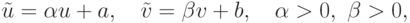 \tilde{u} = \alpha u + a,\quad \tilde{v} = \beta v + b,\quad \alpha > 0,\ \beta > 0,