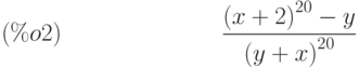 \frac{{\left( x+2\right) }^{20}-y}{{\left( y+x\right) }^{20}}\leqno{(\%o2) }