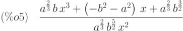 (\%o5)\quad \frac{{a}^{\frac{2}{3}}\,b\,{x}^{3}+\left( -{b}^{2}-{a}^{2}\right) \,x+{a}^{\frac{2}{3}}\,{b}^{\frac{3}{2}}}{{a}^{\frac{2}{3}}\,{b}^{\frac{5}{2}}\,{x}^{2}}