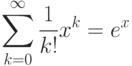 \sum\limits_{k = 0}^\infty  {\frac{1}{{k!}}x^k  = e^x }