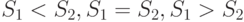 S_{1} <S_{2},S_{1}=S_{2},S_{1} > S_{2}