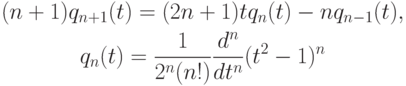 \begin{gather*}
(n + 1)q_{n + 1} (t) = (2n + 1) t q_n (t) - nq_{n - 1} (t), \\ 
q_n (t) = \frac{1}{{2^{n} (n!)}}\frac{{d^{n}}}{{dt^{n}}}(t^2 - 1)^{n} 
\end{gather*}