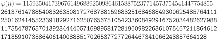 \tt\parindent0pt

\varphi (n) = 115935041739676149688925098646158875237714573754541447754855

261376147885408326350817276878815968325168468849300625485764111

250162414552339182927162507656751054233608492916752034482627988

117554787657013923444405716989581728196098226361075467211864612

171359107358640614008885170265377277264467341066243857664128	