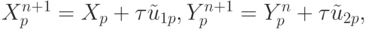 X_p^{{n} + 1} = X_p + {\tau}\tilde{u}_{1 p}, Y_p^{{n} + 1} = Y_p^{n} + {\tau}\tilde{u}_{2 p},