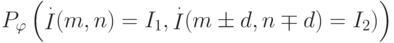 \def\I{\mathop{I}}
P_{\varphi}
\left(
\I\limits^{.}(m,n)=
I_1,\I\limits^{.}(m\pm d,n\mp d)=I_2)
\right)
