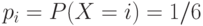 p_i=P(X=i)=1/6