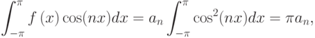 \[\int _{-\pi }^{\pi }f\left(x\right)\cos (nx)dx=a_{n} \int _{-\pi }^{\pi }\cos
^{2} (nx)dx=\pi a_{n}   ,\]